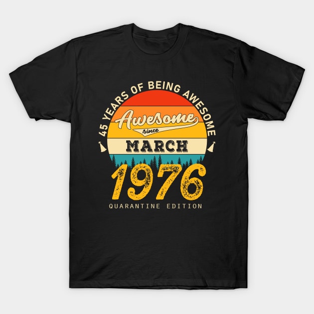 45th Birthday Awesome Since March 1976 T-Shirt by JLE Designs